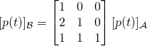 \[[p(t)]_{\mathcal{B}} = \begin{bmatrix} 1 & 0 & 0 \\ 2 & 1 & 0 \\ 1 & 1 & 1  \end{bmatrix}[p(t)]_{\mathcal{A}}\]