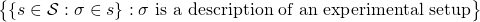 \big\{ \{ s \in \mathcal{S} : \sigma \in s\} : \sigma \text{ is a description of an experimental setup} \big\}