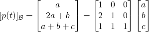 \[[p(t)]_{\mathcal{B}} = \begin{bmatrix} a \\ 2a + b \\ a +  b + c \end{bmatrix} = \begin{bmatrix} 1 & 0 & 0 \\ 2 & 1 & 0 \\ 1 & 1 & 1 \end{bmatrix}\begin{bmatrix} a \\ b \\ c \end{bmatrix}\]